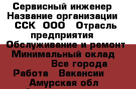 Сервисный инженер › Название организации ­ ССК, ООО › Отрасль предприятия ­ Обслуживание и ремонт › Минимальный оклад ­ 35 000 - Все города Работа » Вакансии   . Амурская обл.,Архаринский р-н